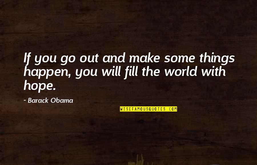 Helping The World Quotes By Barack Obama: If you go out and make some things