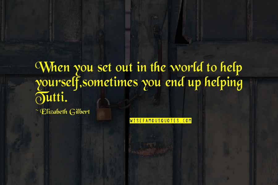 Helping The World Quotes By Elizabeth Gilbert: When you set out in the world to Helping The World Quotes By Elizabeth Gilbert: When you set out in the world to