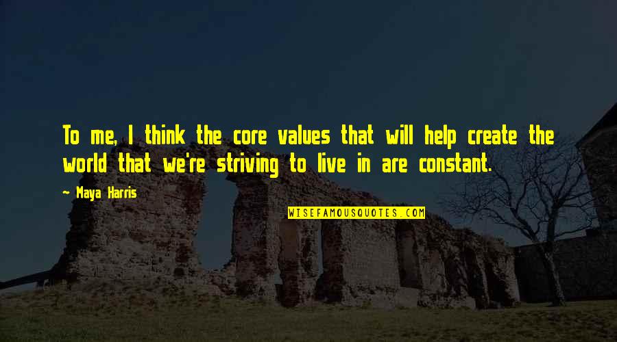 Helping The World Quotes By Maya Harris: To me, I think the core values that Helping The World Quotes By Maya Harris: To me, I think the core values that