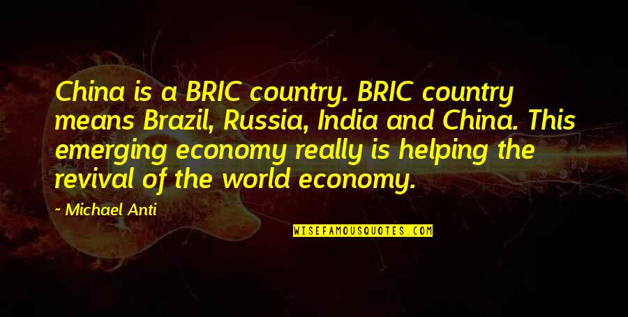 Helping The World Quotes By Michael Anti: China is a BRIC country. BRIC country means Helping The World Quotes By Michael Anti: China is a BRIC country. BRIC country means