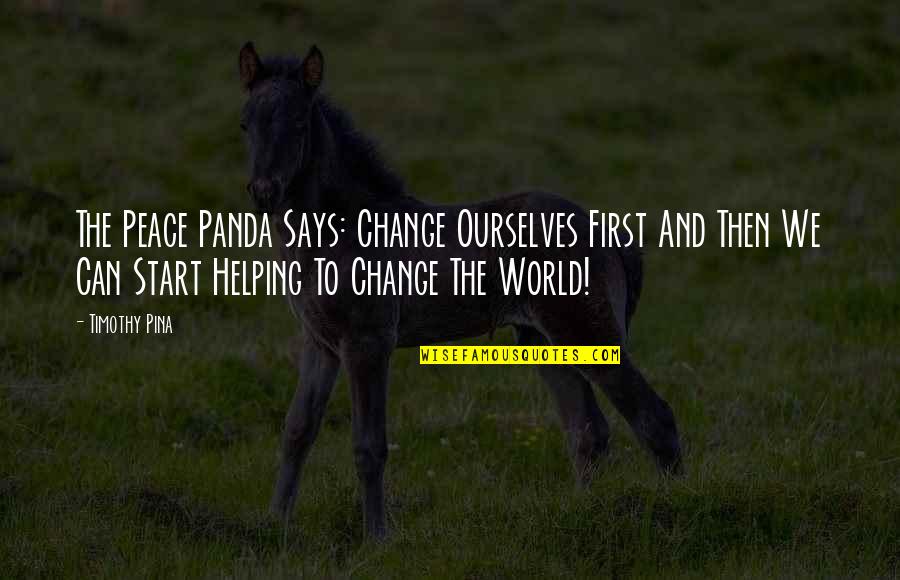 Helping The World Quotes By Timothy Pina: The Peace Panda Says: Change Ourselves First And Helping The World Quotes By Timothy Pina: The Peace Panda Says: Change Ourselves First And