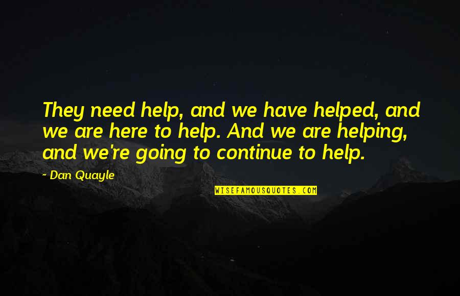 Helping Those In Need Quotes By Dan Quayle: They need help, and we have helped, and