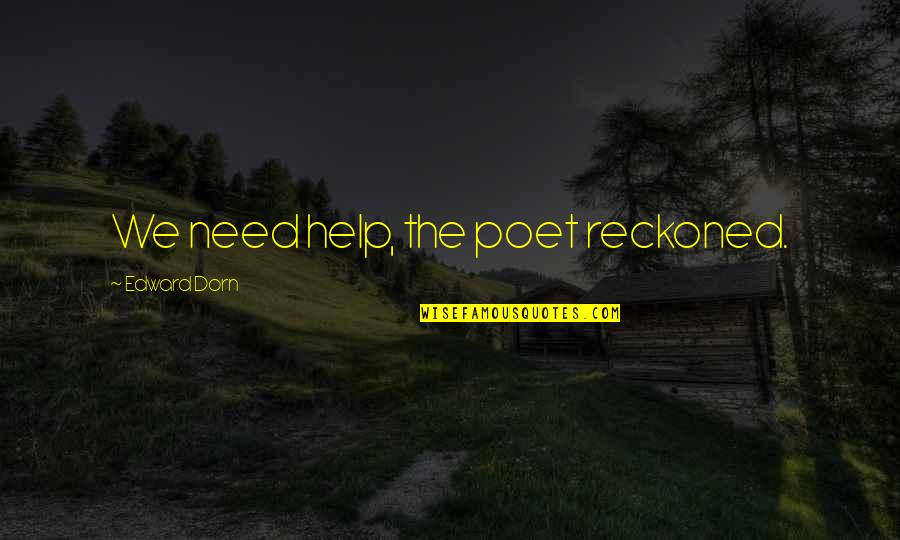 Helping Those In Need Quotes By Edward Dorn: We need help, the poet reckoned.