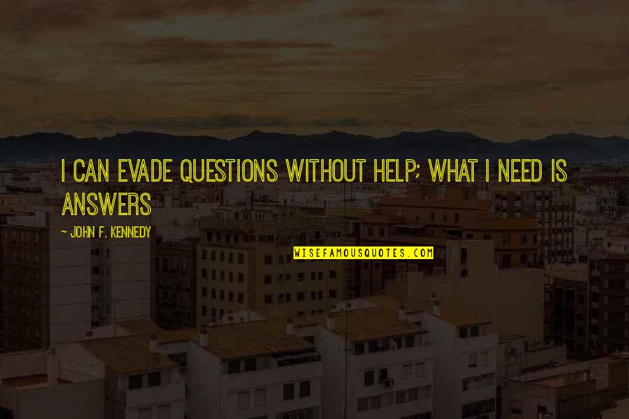 Helping Those In Need Quotes By John F. Kennedy: I can evade questions without help; what I
