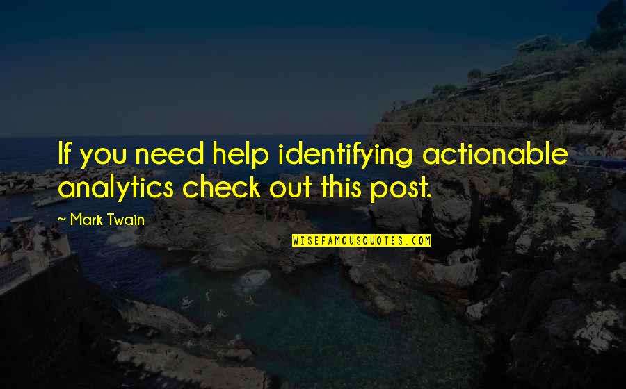 Helping Those In Need Quotes By Mark Twain: If you need help identifying actionable analytics check