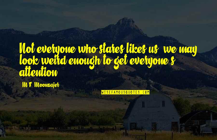 Helping To Change Lives Quotes By M.F. Moonzajer: Not everyone who stares likes us; we may