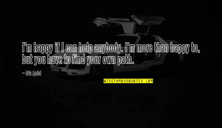 Helping You Quotes By Iris Apfel: I'm happy if I can help anybody. I'm Helping You Quotes By Iris Apfel: I'm happy if I can help anybody. I'm