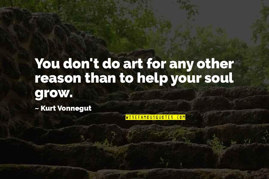 Helping You Quotes By Kurt Vonnegut: You don't do art for any other reason