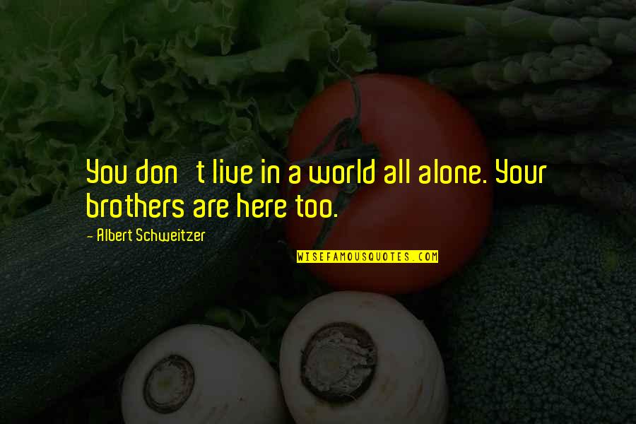 Helping Your Brother Quotes By Albert Schweitzer: You don't live in a world all alone.