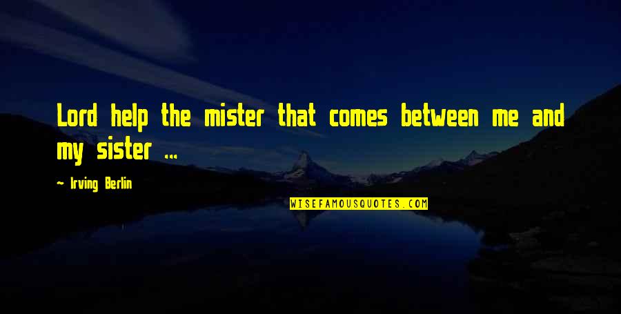Helping Your Brother Quotes By Irving Berlin: Lord help the mister that comes between me Helping Your Brother Quotes By Irving Berlin: Lord help the mister that comes between me