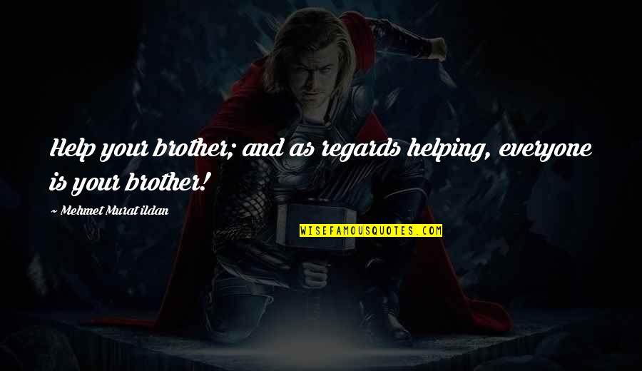 Helping Your Brother Quotes By Mehmet Murat Ildan: Help your brother; and as regards helping, everyone Helping Your Brother Quotes By Mehmet Murat Ildan: Help your brother; and as regards helping, everyone