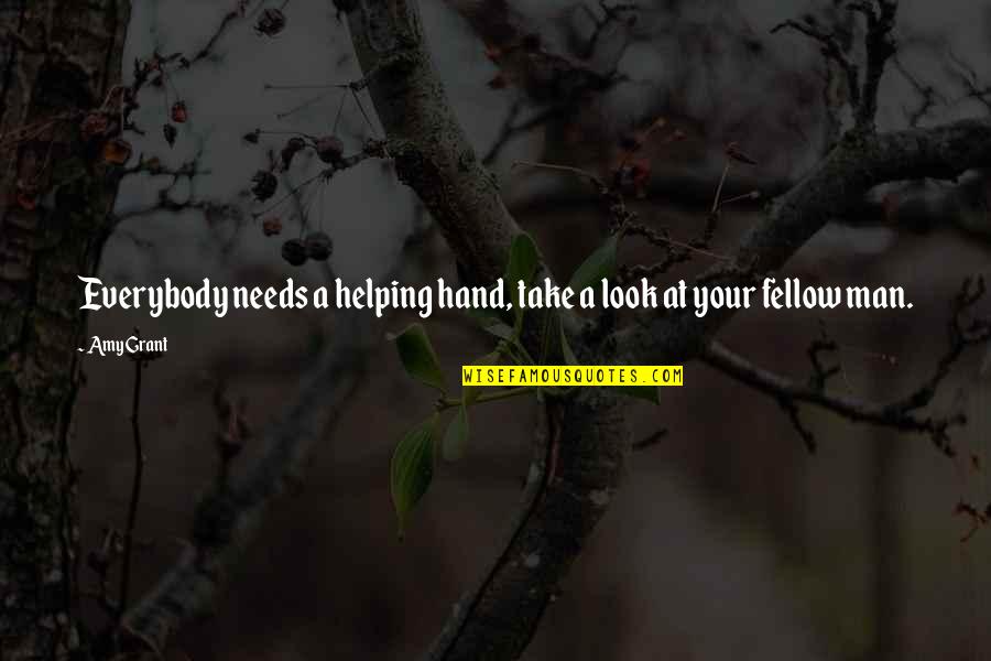 Helping Your Fellow Man Quotes By Amy Grant: Everybody needs a helping hand, take a look