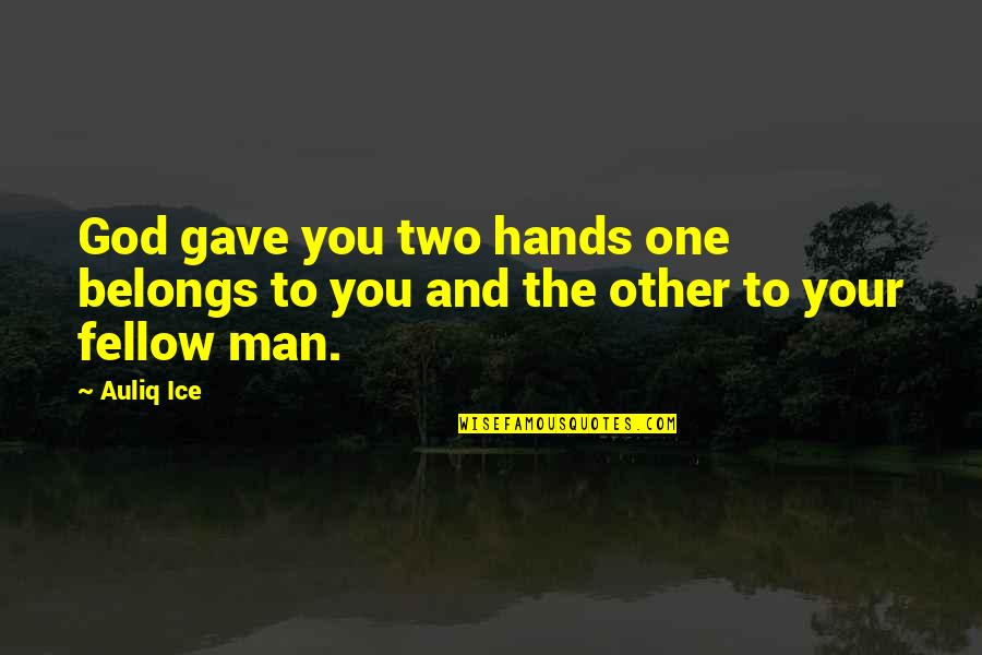 Helping Your Fellow Man Quotes By Auliq Ice: God gave you two hands one belongs to