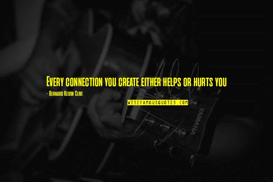 Helping Your Friends Quotes By Bernard Kelvin Clive: Every connection you create either helps or hurts