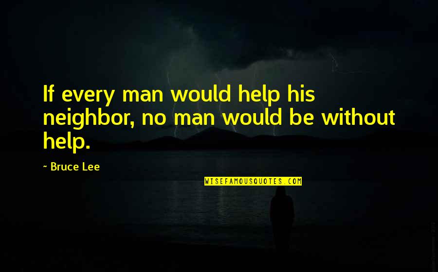Helping Your Neighbor Quotes By Bruce Lee: If every man would help his neighbor, no
