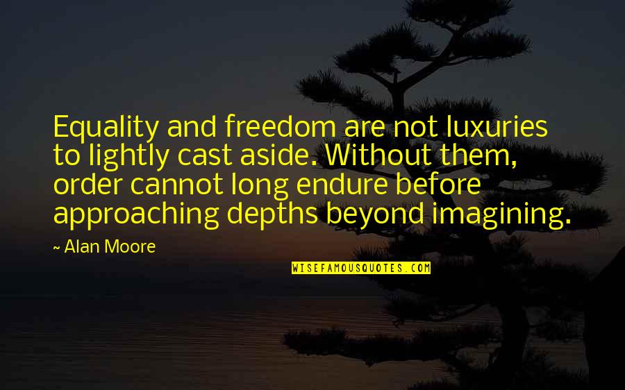 Helpings Cafe Quotes By Alan Moore: Equality and freedom are not luxuries to lightly Helpings Cafe Quotes By Alan Moore: Equality and freedom are not luxuries to lightly