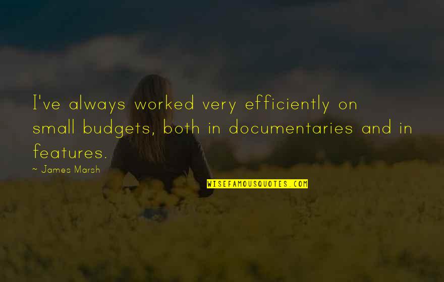 Helpings Cafe Quotes By James Marsh: I've always worked very efficiently on small budgets, Helpings Cafe Quotes By James Marsh: I've always worked very efficiently on small budgets,