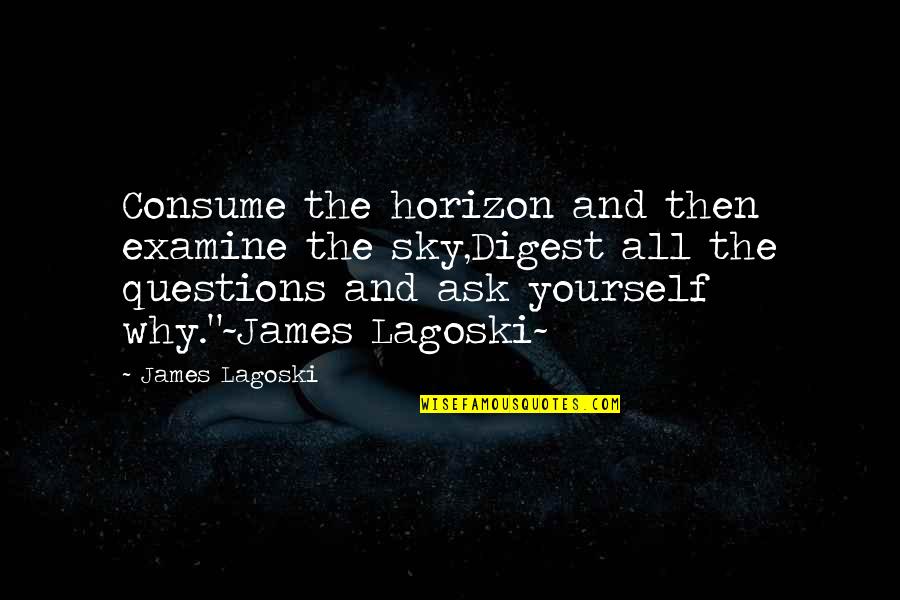 Helpless Animals Quotes By James Lagoski: Consume the horizon and then examine the sky,Digest Helpless Animals Quotes By James Lagoski: Consume the horizon and then examine the sky,Digest