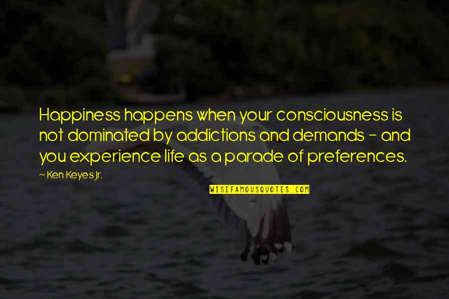 Helpless Barbara Gowdy Quotes By Ken Keyes Jr.: Happiness happens when your consciousness is not dominated