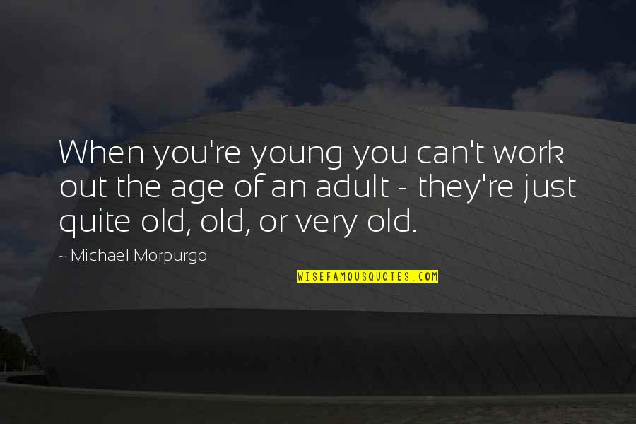 Helpless Barbara Gowdy Quotes By Michael Morpurgo: When you're young you can't work out the Helpless Barbara Gowdy Quotes By Michael Morpurgo: When you're young you can't work out the