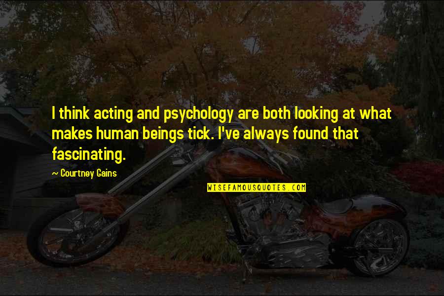 Helpless Life Quotes By Courtney Gains: I think acting and psychology are both looking