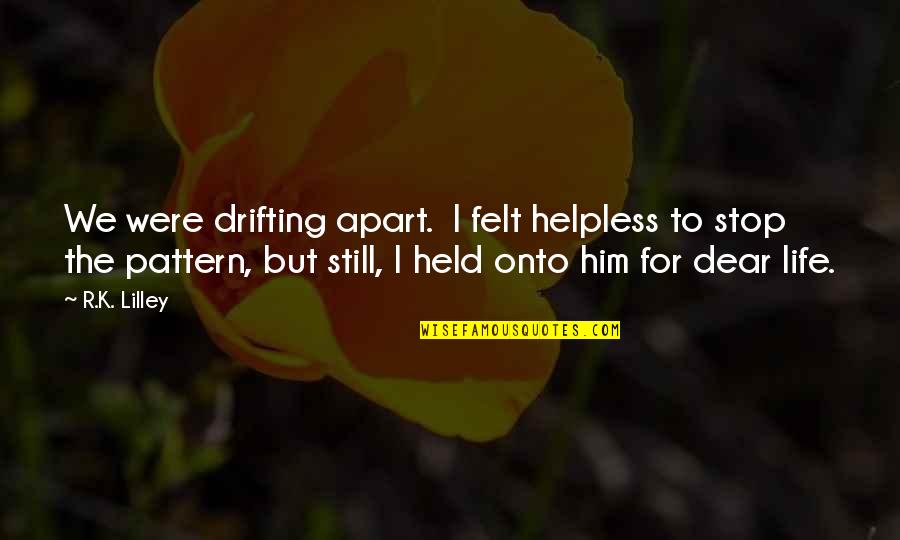 Helpless Life Quotes By R.K. Lilley: We were drifting apart. I felt helpless to