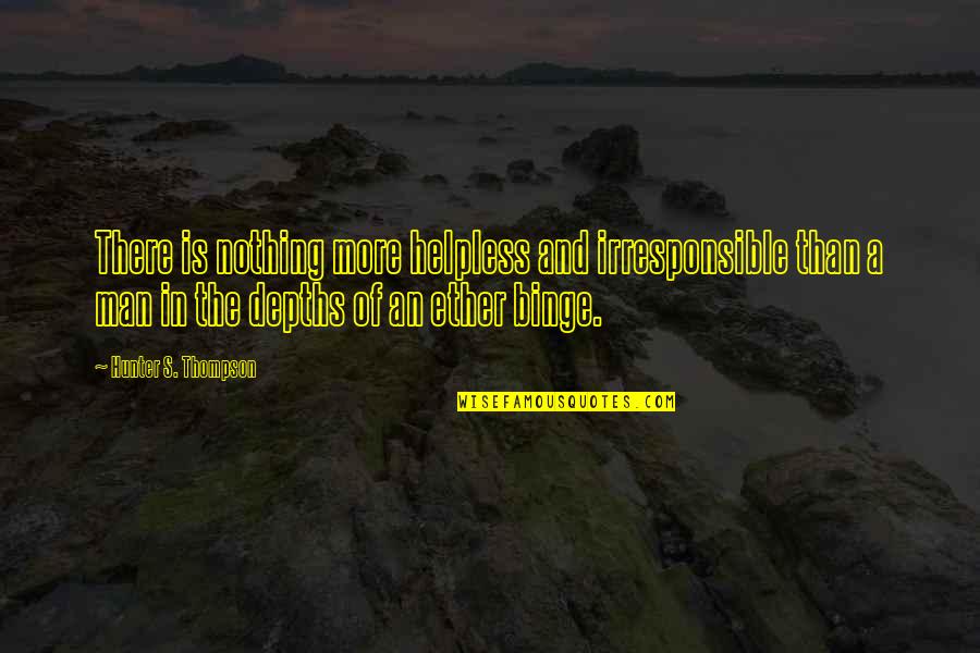 Helpless Man Quotes By Hunter S. Thompson: There is nothing more helpless and irresponsible than