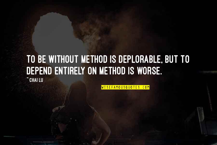 Helpless Quotes And Quotes By Chai Lu: To be without method is deplorable, but to
