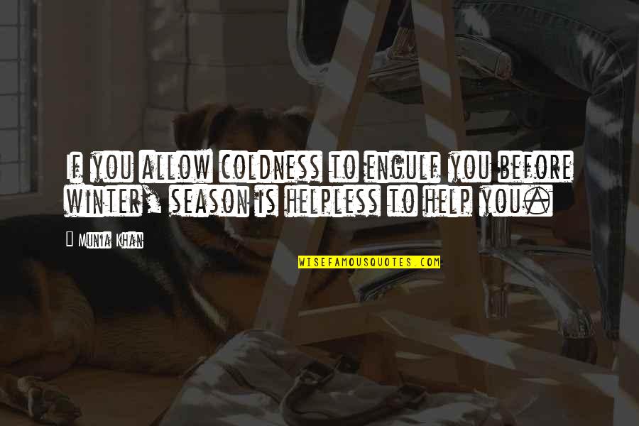 Helpless Quotes And Quotes By Munia Khan: If you allow coldness to engulf you before