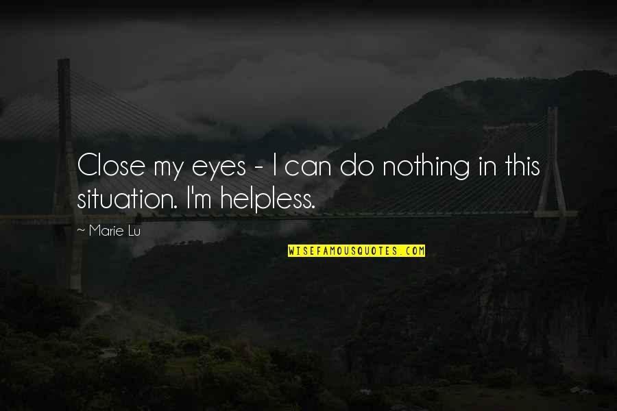 Helpless Situation Quotes By Marie Lu: Close my eyes - I can do nothing