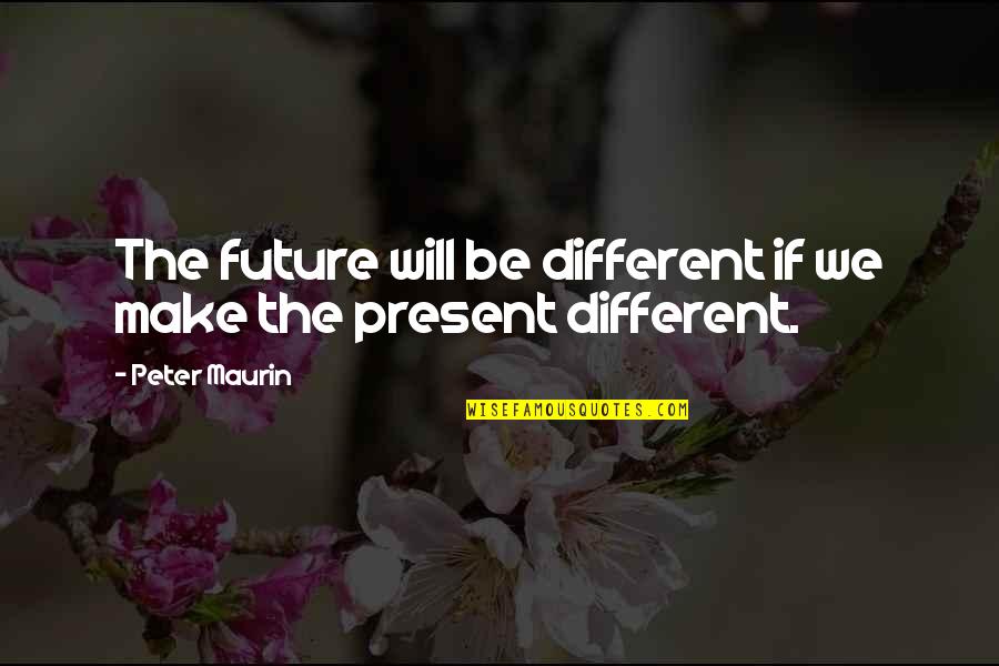 Helpless Situation Quotes By Peter Maurin: The future will be different if we make