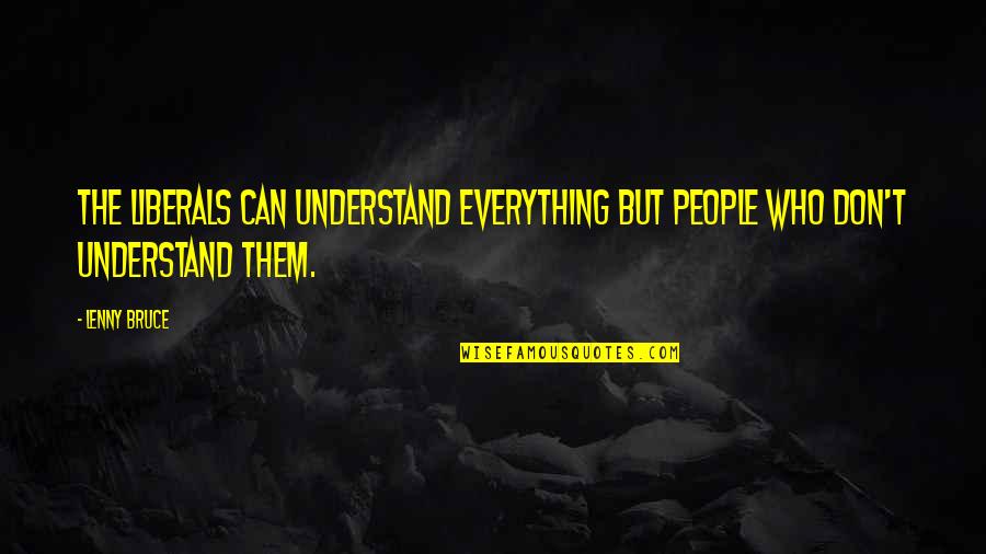 Helplessly Hoping Quotes By Lenny Bruce: The liberals can understand everything but people who