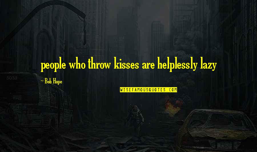 Helplessly Quotes By Bob Hope: people who throw kisses are helplessly lazy