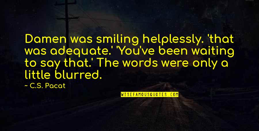 Helplessly Quotes By C.S. Pacat: Damen was smiling helplessly. 'that was adequate.' 'You've