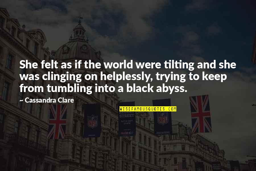 Helplessly Quotes By Cassandra Clare: She felt as if the world were tilting