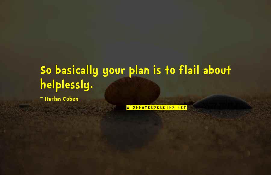 Helplessly Quotes By Harlan Coben: So basically your plan is to flail about