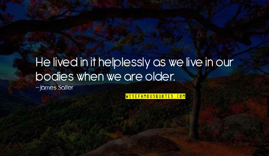 Helplessly Quotes By James Salter: He lived in it helplessly as we live