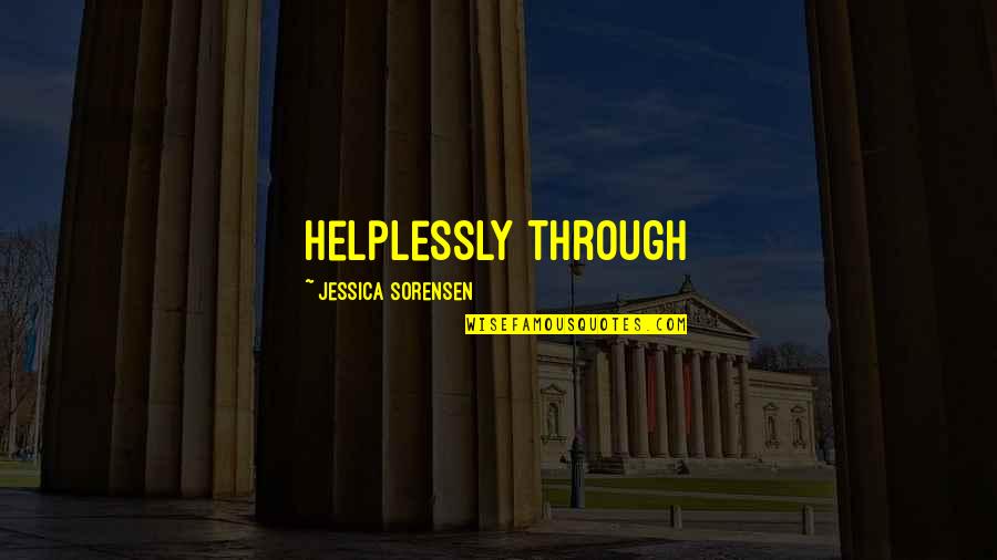 Helplessly Quotes By Jessica Sorensen: helplessly through