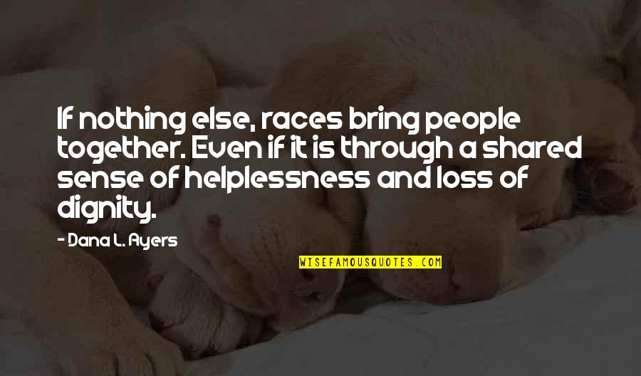 Helplessness Quotes By Dana L. Ayers: If nothing else, races bring people together. Even