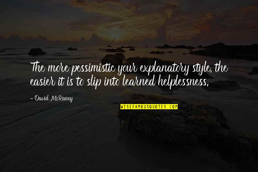 Helplessness Quotes By David McRaney: The more pessimistic your explanatory style, the easier