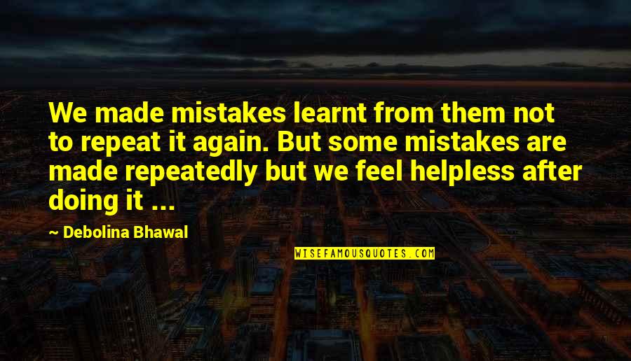 Helplessness Quotes By Debolina Bhawal: We made mistakes learnt from them not to