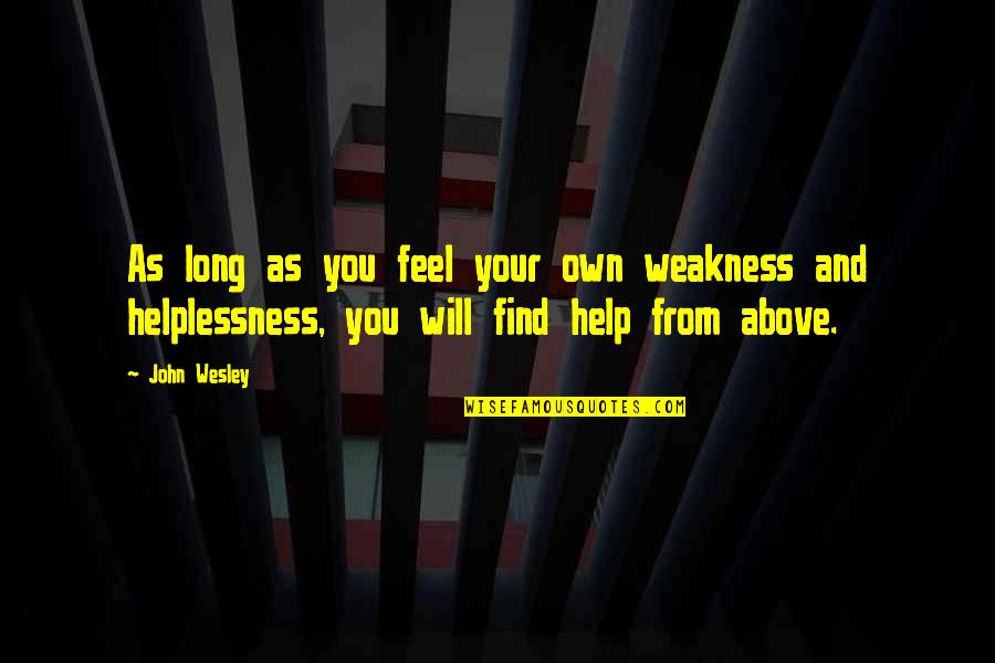 Helplessness Quotes By John Wesley: As long as you feel your own weakness