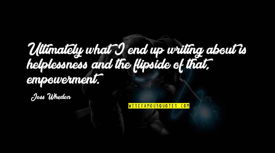 Helplessness Quotes By Joss Whedon: Ultimately what I end up writing about is