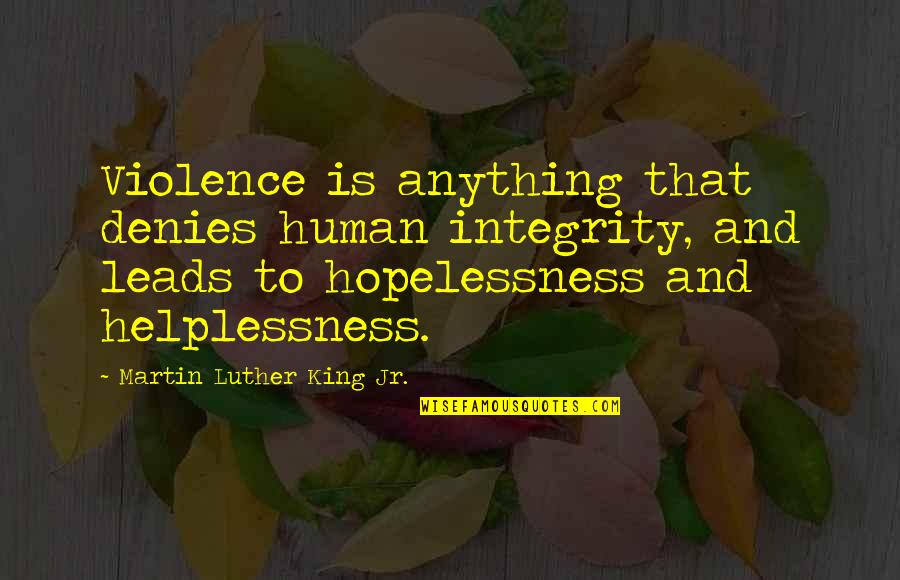 Helplessness Quotes By Martin Luther King Jr.: Violence is anything that denies human integrity, and