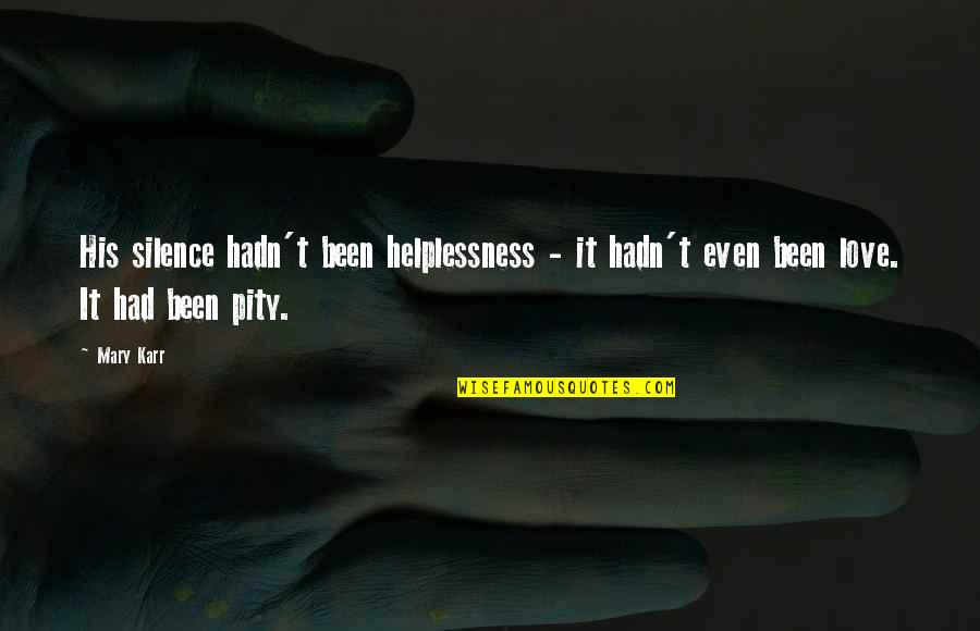 Helplessness Quotes By Mary Karr: His silence hadn't been helplessness - it hadn't