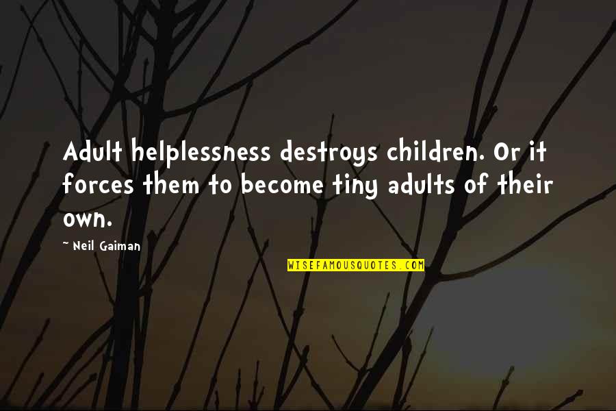 Helplessness Quotes By Neil Gaiman: Adult helplessness destroys children. Or it forces them
