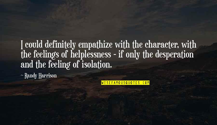 Helplessness Quotes By Randy Harrison: I could definitely empathize with the character, with