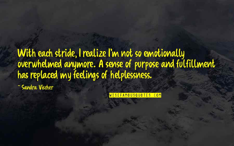 Helplessness Quotes By Sandra Vischer: With each stride, I realize I'm not so