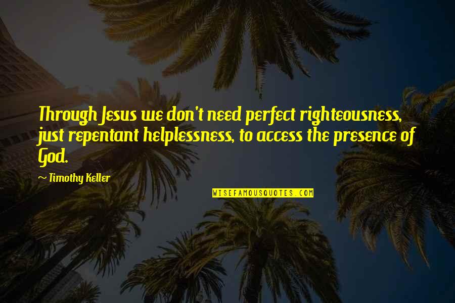 Helplessness Quotes By Timothy Keller: Through Jesus we don't need perfect righteousness, just