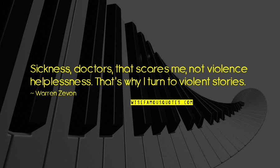 Helplessness Quotes By Warren Zevon: Sickness, doctors, that scares me, not violence helplessness.